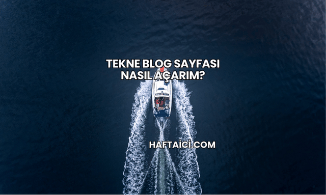 Tekne Blog Sayfası Nasıl Açarım?
