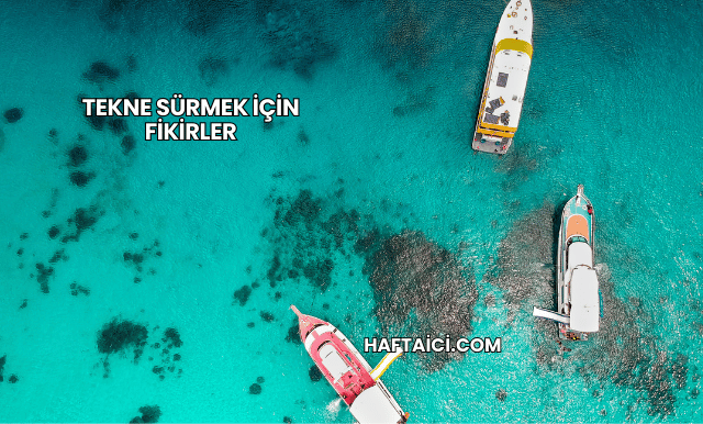 Tekne Sürmek İçin Fikirler