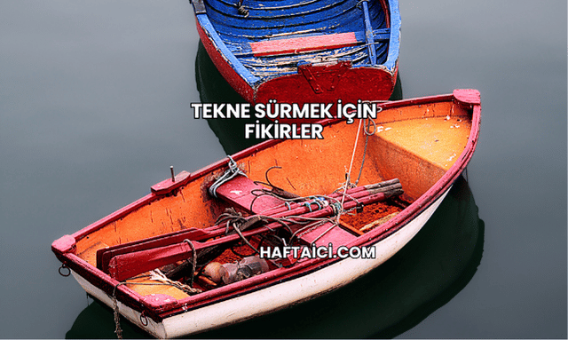 Tekne Sürmek İçin Fikirler