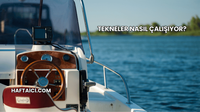 Tekneler Nasıl Çalışıyor?