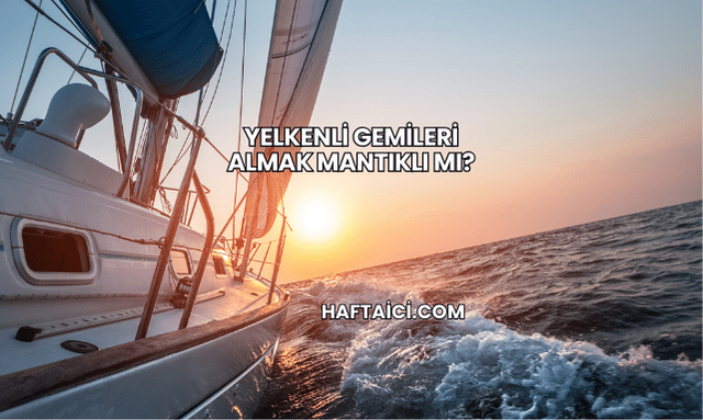 Yelkenli Gemileri Almak Mantıklı mı?